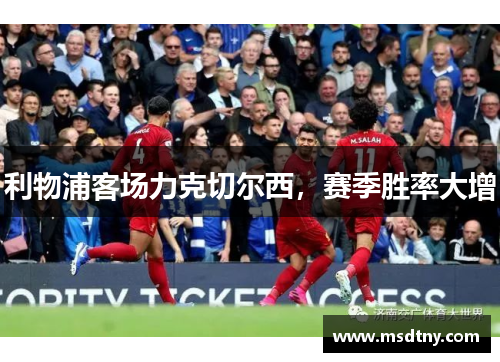 利物浦客场力克切尔西，赛季胜率大增