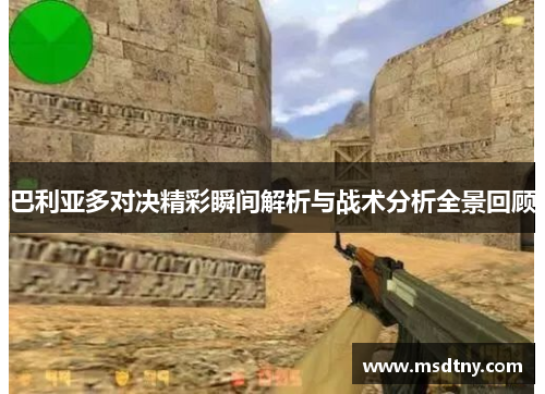 巴利亚多对决精彩瞬间解析与战术分析全景回顾