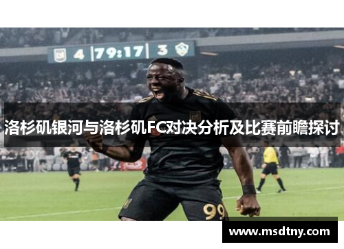 洛杉矶银河与洛杉矶FC对决分析及比赛前瞻探讨