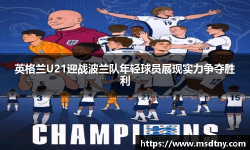 英格兰U21迎战波兰队年轻球员展现实力争夺胜利
