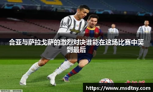 合亚与萨拉戈萨的激烈对决谁能在这场比赛中笑到最后